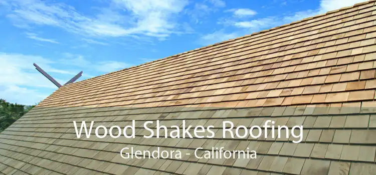 Wood Shakes Roofing Glendora - California