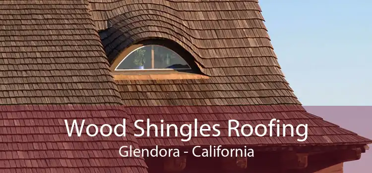 Wood Shingles Roofing Glendora - California